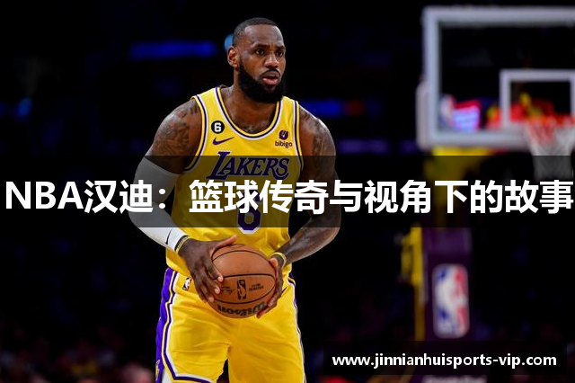 NBA汉迪：篮球传奇与视角下的故事