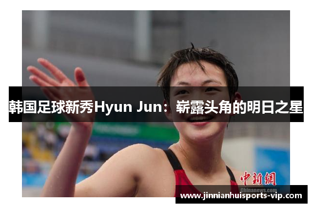 韩国足球新秀Hyun Jun：崭露头角的明日之星